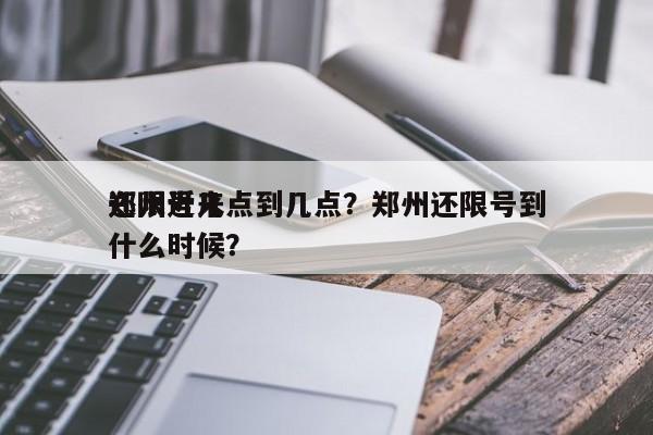 郑州近来
还限号几点到几点？郑州还限号到什么时候？-第1张图片-沐栀生活网