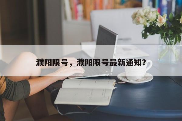 濮阳限号，濮阳限号最新通知？-第1张图片-沐栀生活网