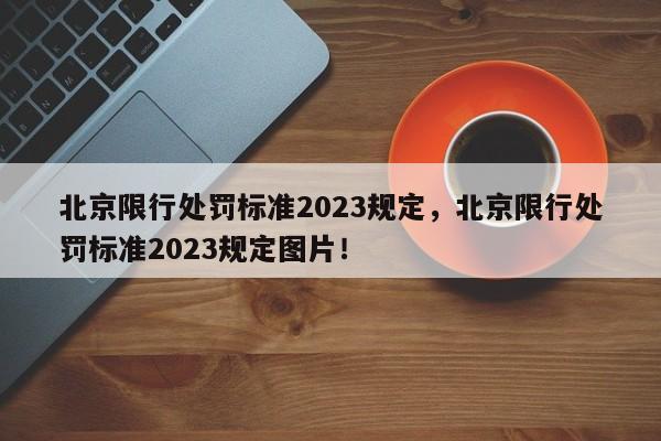 北京限行处罚标准2023规定，北京限行处罚标准2023规定图片！-第1张图片-沐栀生活网