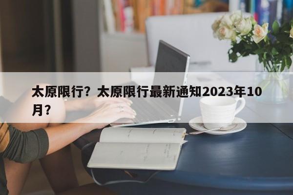 太原限行？太原限行最新通知2023年10月？-第1张图片-沐栀生活网