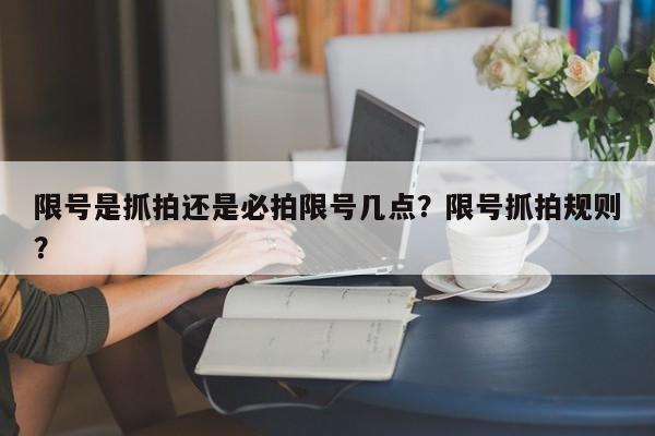 限号是抓拍还是必拍限号几点？限号抓拍规则？-第1张图片-沐栀生活网