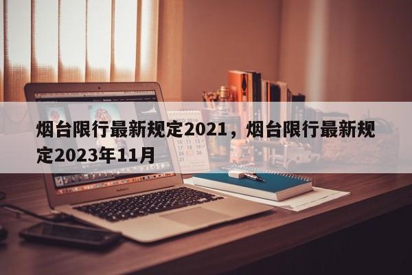 烟台限行最新规定2021，烟台限行最新规定2023年11月-第1张图片-沐栀生活网