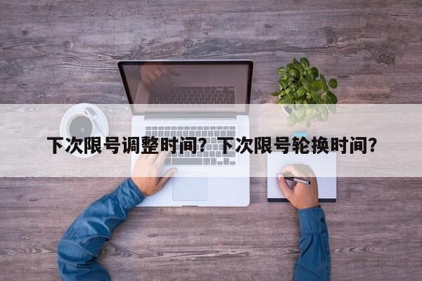 下次限号调整时间？下次限号轮换时间？-第1张图片-沐栀生活网