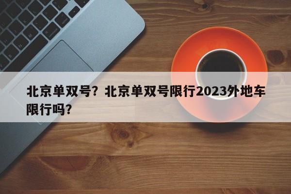 北京单双号？北京单双号限行2023外地车限行吗？-第1张图片-沐栀生活网