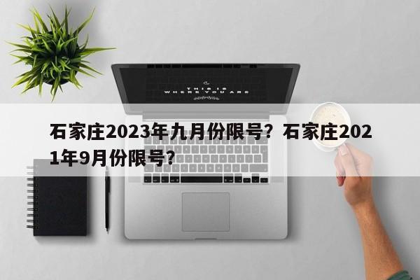 石家庄2023年九月份限号？石家庄2021年9月份限号？-第1张图片-沐栀生活网