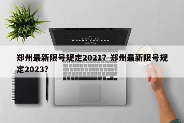 郑州最新限号规定2021？郑州最新限号规定2023？-第1张图片-沐栀生活网