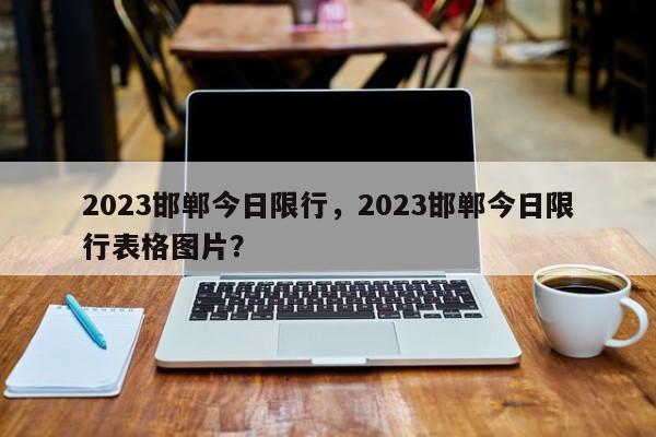 2023邯郸今日限行，2023邯郸今日限行表格图片？-第1张图片-沐栀生活网