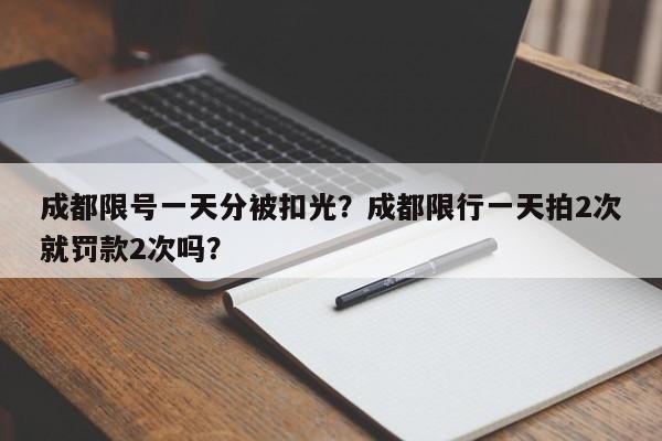 成都限号一天分被扣光？成都限行一天拍2次就罚款2次吗？-第1张图片-沐栀生活网