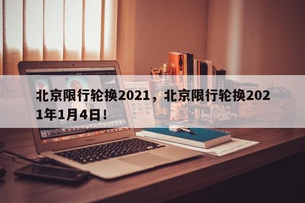 北京限行轮换2021，北京限行轮换2021年1月4日！-第1张图片-沐栀生活网