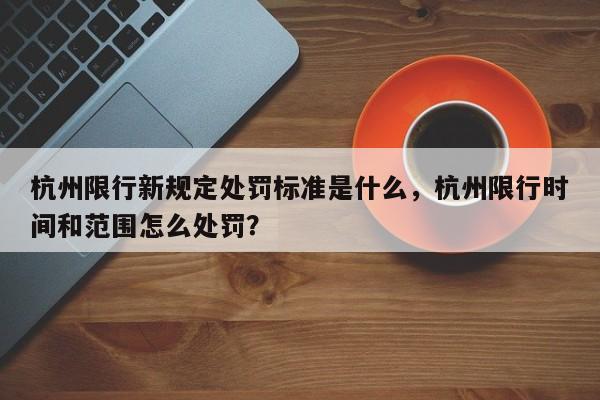 杭州限行新规定处罚标准是什么，杭州限行时间和范围怎么处罚？-第1张图片-沐栀生活网