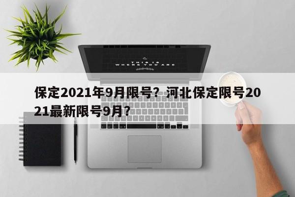 保定2021年9月限号？河北保定限号2021最新限号9月？-第1张图片-沐栀生活网