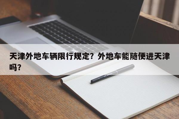 天津外地车辆限行规定？外地车能随便进天津吗？-第1张图片-沐栀生活网