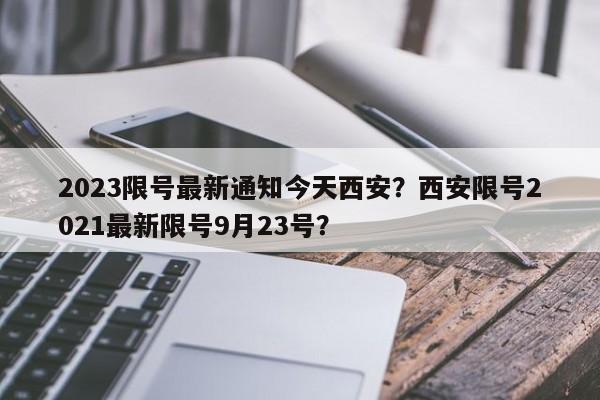 2023限号最新通知今天西安？西安限号2021最新限号9月23号？-第1张图片-沐栀生活网