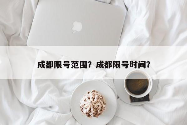 成都限号范围？成都限号时间？-第1张图片-沐栀生活网