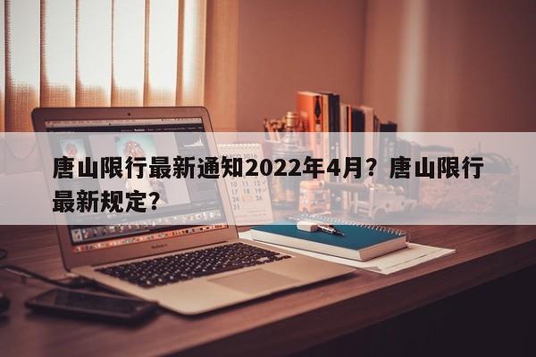 唐山限行最新通知2022年4月？唐山限行最新规定？-第1张图片-沐栀生活网