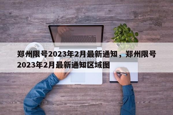 郑州限号2023年2月最新通知，郑州限号2023年2月最新通知区域图-第1张图片-沐栀生活网