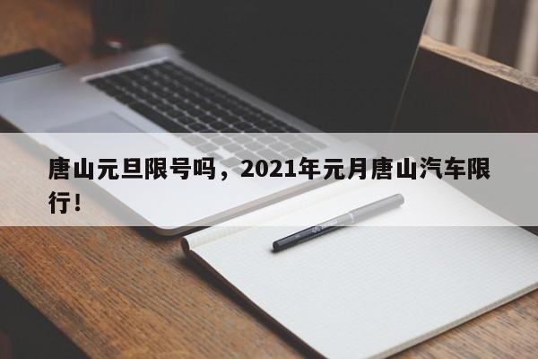 唐山元旦限号吗，2021年元月唐山汽车限行！-第1张图片-沐栀生活网