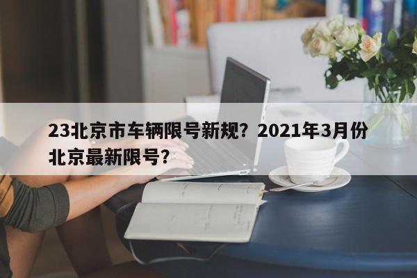 23北京市车辆限号新规？2021年3月份北京最新限号？-第1张图片-沐栀生活网